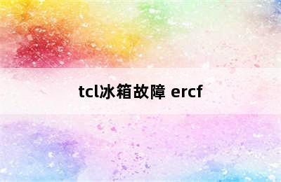 tcl冰箱故障 ercf